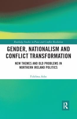 Gender, Nationalism and Conflict Transformation New Themes and Old Problems in Northern Ireland