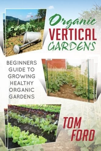 Organic Vertical Gardens Beginners Guide To Growing Healthy Organic Gardens
