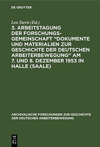 3. Arbeitstagung der Forschungsgemeinschaft ,,Dokumente und Materialien Zur Geschichte der Deutschen Arbeiterbewegung Am 7. und 8. Dezember 1953 in Halle (Saale)