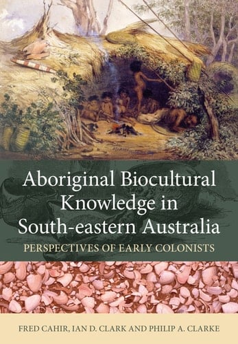 Aboriginal Biocultural Knowledge in South-eastern Australia Perspectives of Early Colonists