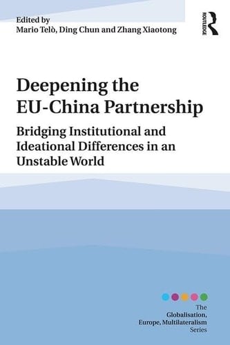 Deepening the EU-China Partnership in an Unstable World Bridging Institutional and Ideational Differences