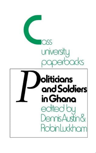Politicians and Soldiers in Ghana 1966-1972