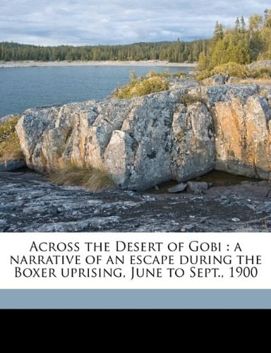 Across the Desert of Gobi: a narrative of an escape during the Boxer uprising, June to Sept., 1900