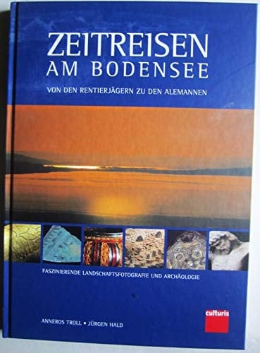 Zeitreisen am Bodensee von den Rentierjägern zu den Alemannen ; faszinierende Landschaftsfotografie und Archäologie