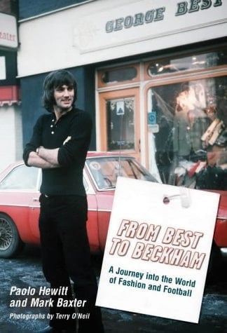 The Fashion of Football From Best to Beckham, from Mod to Label Slave