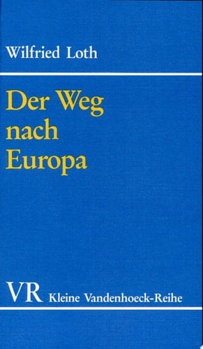 Der Weg nach Europa Geschichte der europäischen Integration 1939-1957