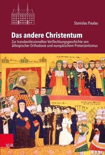 Das andere Christentum zur transkonfessionellen Verflechtungsgeschichte von äthiopischer Orthodoxie und europäischem Protestantismus