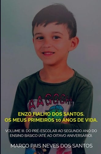 Enzo Fialho dos Santos. Os meus primeiros 10 anos de vida. Volume III. Do pré-escolar ao segundo ano do ensino básico (até ao oitavo aniversário).