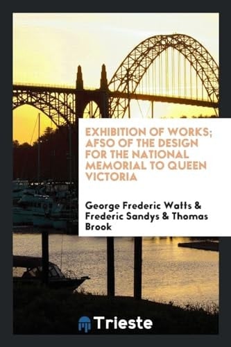 Exhibition of Works; Afso of the Design for the National Memorial to Queen Victoria