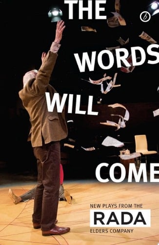 The Words Will Come New Plays from the RADA Elders Company