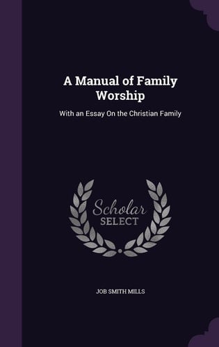 A Manual of Family Worship With an Essay On the Christian Family