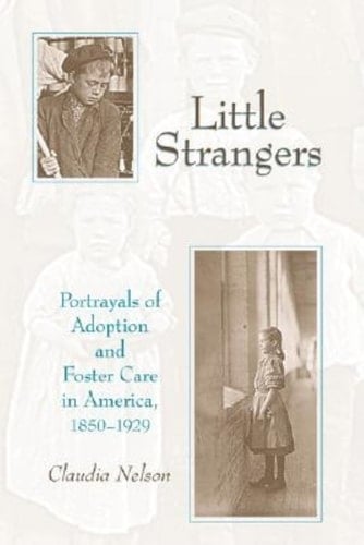 Little Strangers: Portrayals of Adoption and Foster Care in America, 1850-1929