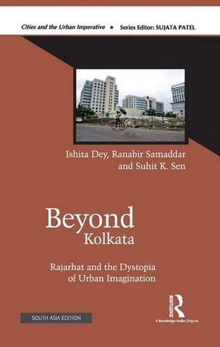 Beyond Kolkata Rajarhat and the Dystopia of Urban Imagination