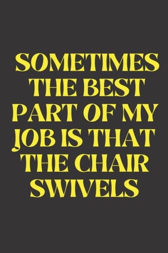 Sometimes The Best Part Of My Job Is That The Chair Swivels: 6 x 9 Funny Blank Lined Journal for Office Colleagues & Friends - Perfect White Elephant Gift | Secret Santa Idea | Christmas Present