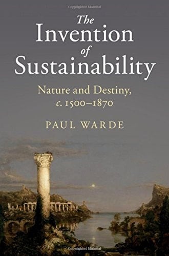 The Invention of Sustainability Nature and Destiny, c.1500–1870