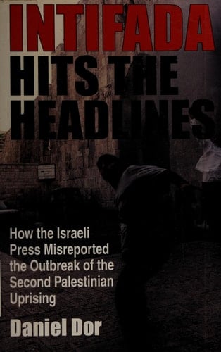 Intifada Hits the Headlines: How the Israeli Press Misreported the Outbreak of the Second Palestinian Uprising (Indiana Series in Middle East Studies)