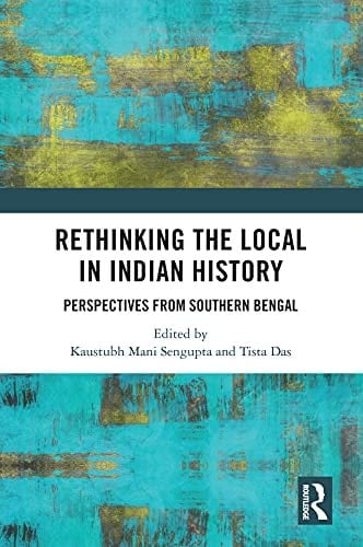 Rethinking the Local in Indian History: Perspectives from Southern Bengal