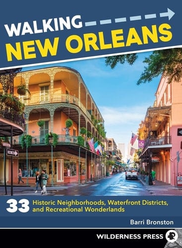 Walking New Orleans 33 Historic Neighborhoods, Waterfront Districts, and Recreational Wonderlands