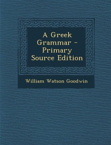 A Greek Grammar - Primary Source Edition