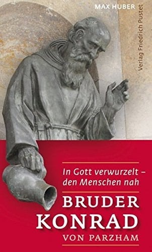 Bruder Konrad von Parzham in Gott verwurzelt - den Menschen nah