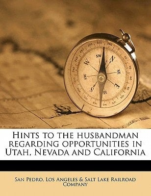 Hints to the husbandman regarding opportunities in Utah, Nevada and California