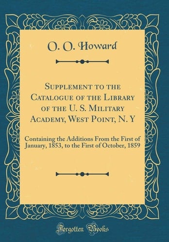 Supplement to the Catalogue of the Library of the U. S. Military Academy, West Point, N. Y Containing the Additions from the First of January, 1853, to the First of October, 1859 (Classic Reprint)
