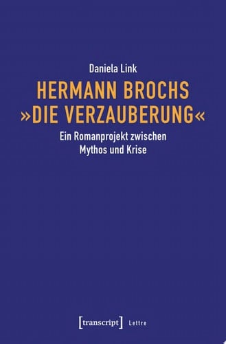 Hermann Brochs »Die Verzauberung« Ein Romanprojekt zwischen Mythos und Krise
