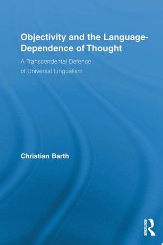 Objectivity and the Language-Dependence of Thought A Transcendental Defence of Universal Lingualism