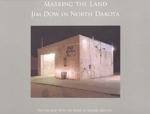 Marking the Land: Jim Dow in North Dakota (Center for American Places-center Books on American Places)