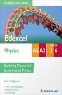 Edexcel AS/A2 Physics, Units 3 and 6 Exploring Physics and Experimental Physics