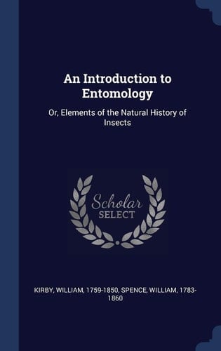 An Introduction to Entomology Or, Elements of the Natural History of Insects