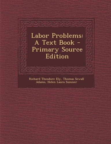 Labor Problems A Text Book - Primary Source Edition
