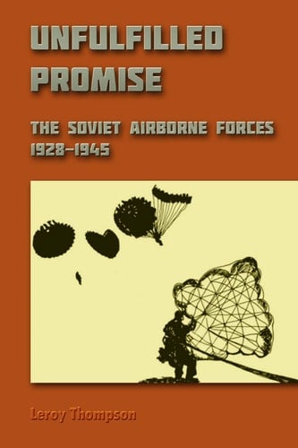 Unfulfilled Promise The Soviet Airborne Forces, 1928-1945