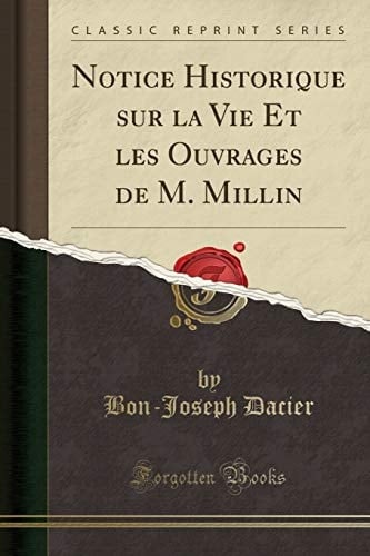 Notice Historique Sur La Vie Et Les Ouvrages de M. Millin (Classic Reprint)