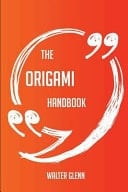 The Origami Handbook - Everything You Need to Know about Origami
