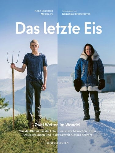 Das letzte Eis zwei Welten im Wandel: wie die Klimakrise die Lebensweise der Menschen in den Schweizer Alpen und in der Eiswelt Alaskas bedroht