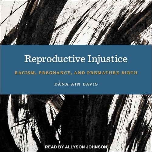Reproductive Injustice: Racism, Pregnancy, and Premature Birth; Library Edition