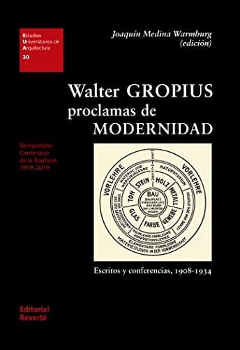 Walter Gropius - proclamas de modernidad escritos y conferencias, 1908-1934