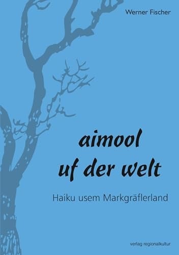 Aimool uf der Welt Haiku usem Markgräflerland