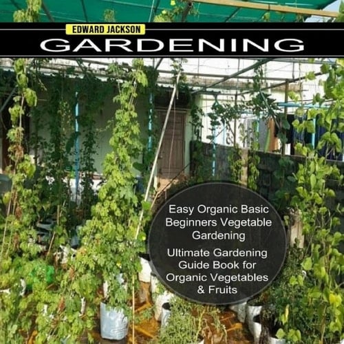 Gardening: Easy Organic Basic Beginners Vegetable Gardening (Ultimate Gardening Guide Book for Organic Vegetables & Fruits)