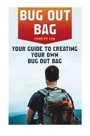 Bug Out Bag Your Guide to Creating Your Own Bug Out Bag: (Emergency Kit, Critical Survival Tactics)