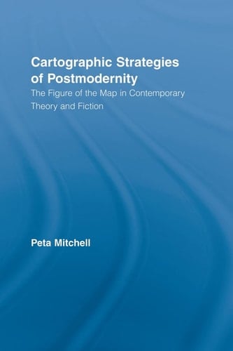 Cartographic Strategies of Postmodernity The Figure of the Map in Contemporary Theory and Fiction