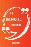 The Liverpool F.C. Handbook - Everything You Need To Know About Liverpool F.C.