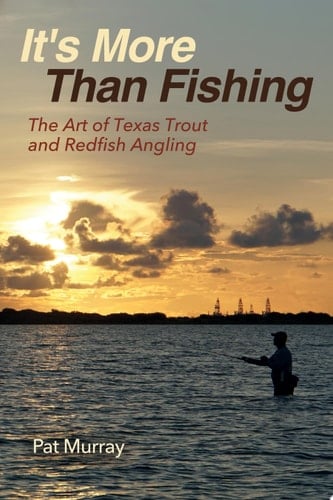 It's More Than Fishing The Art of Texas Trout and Redfish Angling