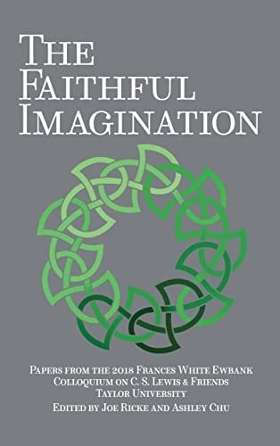 The Faithful Imagination Papers from the 2018 Frances White Ewbank Colloquium on C.S. Lewis & Friends