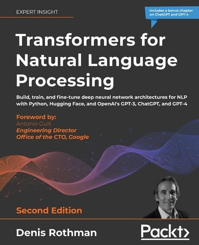Transformers for Natural Language Processing Build, Train, and Fine-Tune Deep Neural Network Architectures for NLP with Python, Pytorch, TensorFlow, BERT, and GPT-3