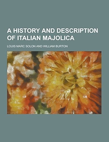 A History and Description of Italian Majolica