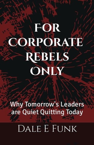 For Corporate Rebels Only Why Tomorrow's Leaders are Quiet Quitting Today