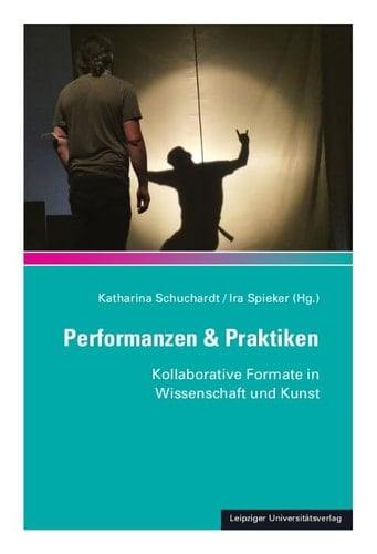 Performanzen & Praktiken kollaborative Formate in Wissenschaft und Kunst