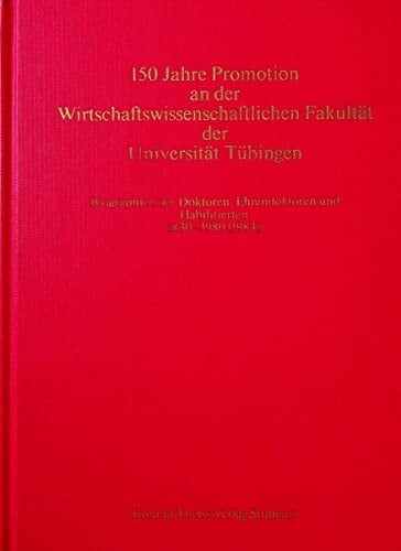 150 [Hundertfünfzig] Jahre Promotion an der Wirtschaftswissenschaftlichen Fakultät der Universität Tübingen Biographien d. Doktoren u. Ehrendoktoren 1830 - 1980 (1984)